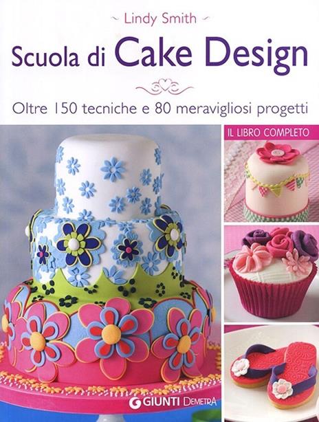 Scuola di cake design. Oltre 150 tecniche e 80 meravigliosi progetti - Lindy Smith - copertina