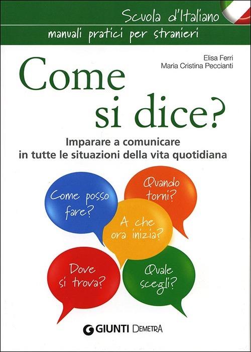 Come si dice? Imparare a comunicare in tutte le situazioni della vita quotidiana - Elisa Ferri,M. Cristina Peccianti - copertina