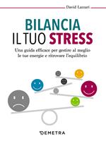 Bilancia il tuo stress. Una guida efficace per gestire al meglio le tue energie e ritrovare l'equilibrio