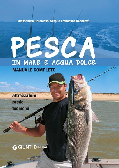 Pesca in mare e acqua dolce - Alessandro Brucalassi Serpi,Cocchetti Francesco - copertina