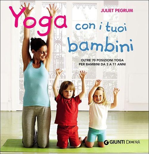 Yoga con i tuoi bambini. Oltre 70 posizioni yoga per bambini da 3 a 11 anni. Ediz. illustrata - Juliet Pegrum - copertina