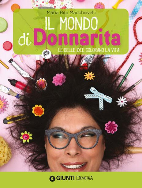 Il mondo di Donnarita. Le belle idee che colorano la vita - Mariarita Macchiavelli - copertina