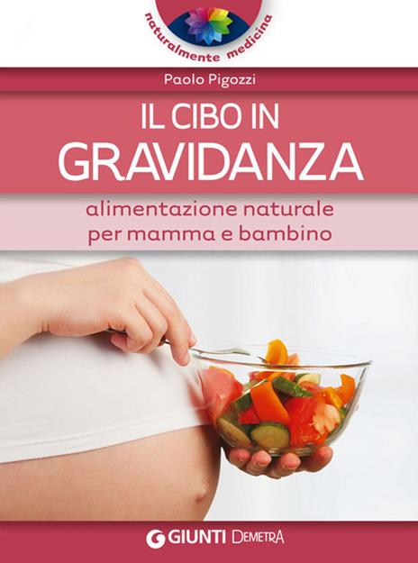 Il cibo in gravidanza. Alimentazione naturale per mamma e bambino - Paolo Pigozzi - copertina
