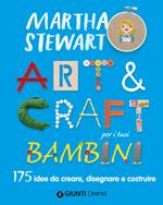 Art & craft per i tuoi bambini. 175 idee da creare, disegnare e costruire