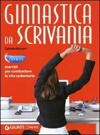 Ginnastica da scrivania. Esercizi per combattere la vita sedentaria - Carlotta Bizzarri - copertina