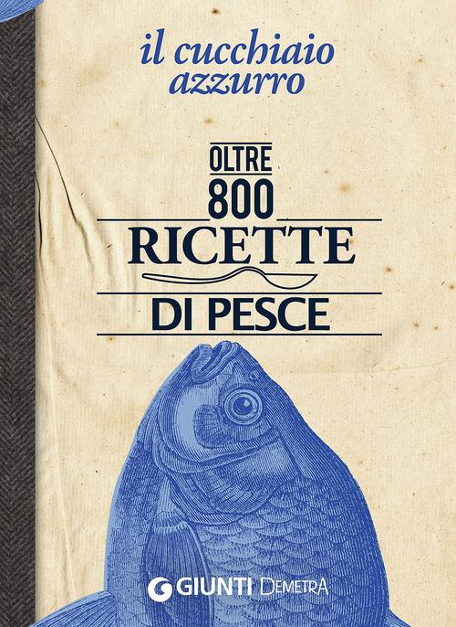Il cucchiaio azzurro. Oltre 800 ricette di pesce - Silvana Franconeri - copertina