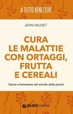 Cura le malattie con ortaggi, frutta e cereali. Salute e benessere dal mondo delle piante