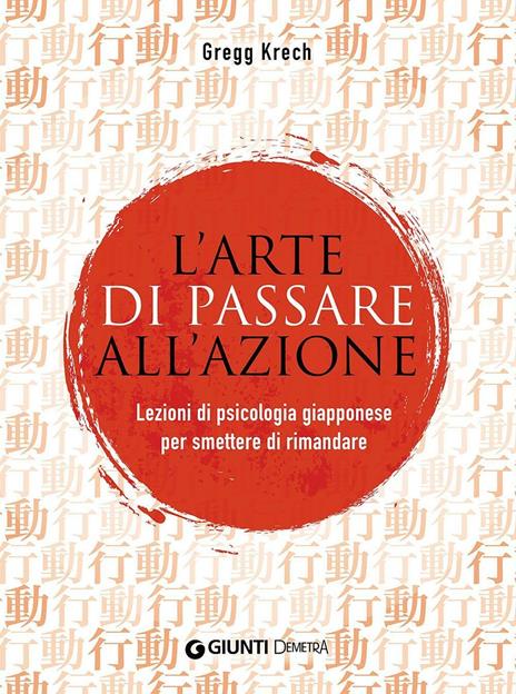 L'arte di passare all'azione. Lezioni di psicologia giapponese per smettere di rimandare - Gregg Krech - copertina