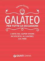 Galateo per tutte le occasioni. L'arte di saper vivere in società, al lavoro, sul web