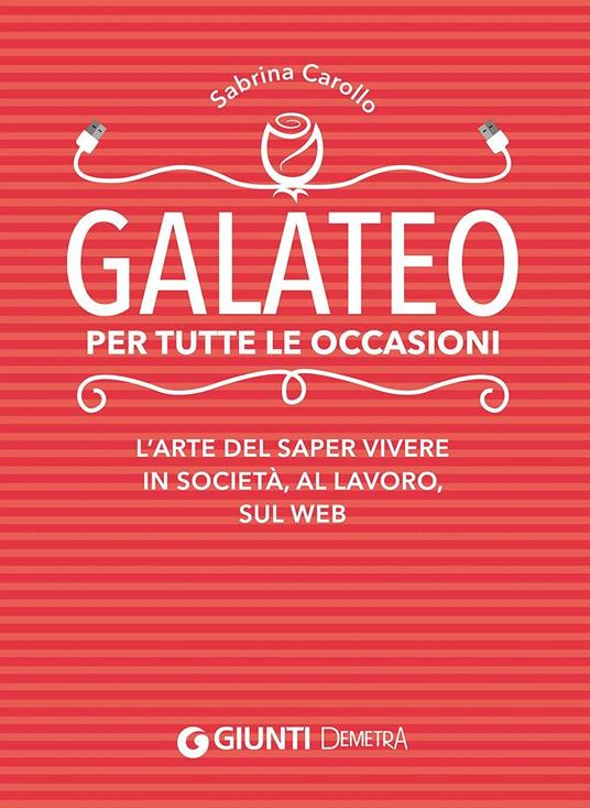 Galateo per tutte le occasioni. L'arte di saper vivere in società, al lavoro, sul web - Sabrina Carollo - copertina