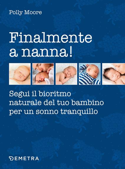 Finalmente a nanna! Segui il bioritmo naturale del tuo bambino per un sonno tranquillo - Polly Moore - copertina