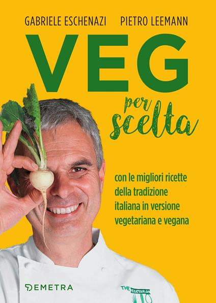 Veg per scelta. Con le migliori ricette della tradizione italiana in versione vegetariana e vegana - Gabriele Eschenazi,Pietro Leemann - ebook