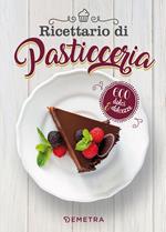 Ricettario di pasticceria. 600 dolci & dolcezze