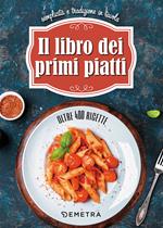 Il libro dei primi piatti. Semplicità e tradizione in tavola