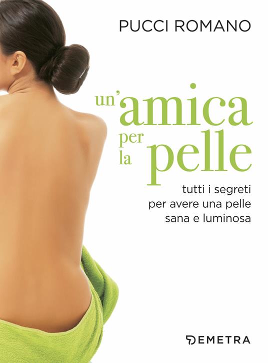 Un' amica per la pelle. Tutti i segreti per avere una pelle sana e luminosa - Pucci Romano - copertina