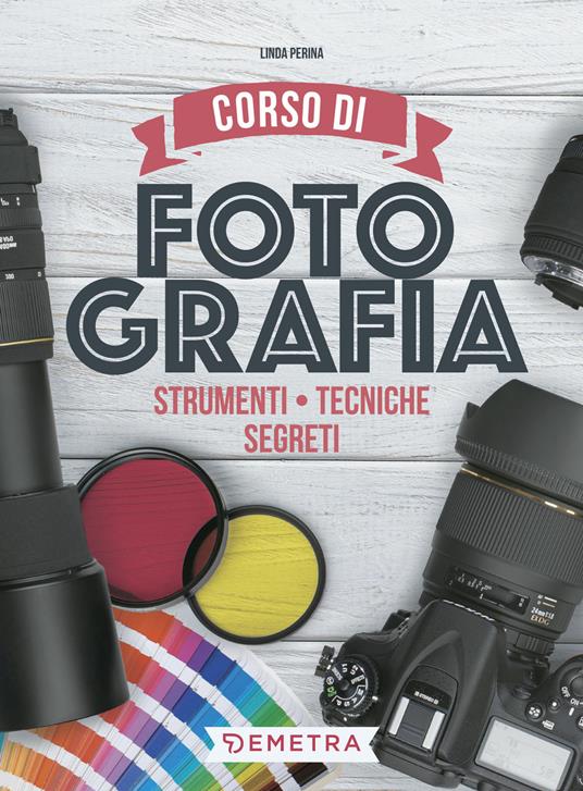 Corso di fotografia. Strumenti, tecniche, segreti - Linda Perina - copertina