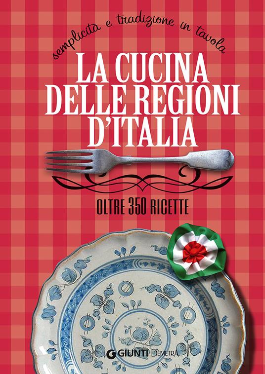 La cucina delle regioni d'Italia. Semplicità e tradizione in tavola. Oltre 350 ricette - Elisabetta Piazzesi - copertina