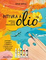 Pittura a olio. Materiali, metodi, realizzazioni. Con gadget