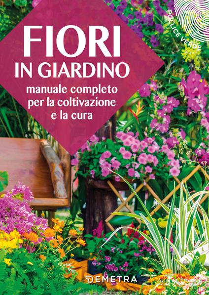 Fiori in giardino. Manuale completo per la coltivazione e la cura - copertina