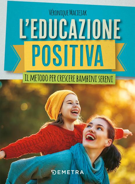 L'educazione positiva. Il metodo per crescere bambini sereni - Véronique Maciejak - copertina