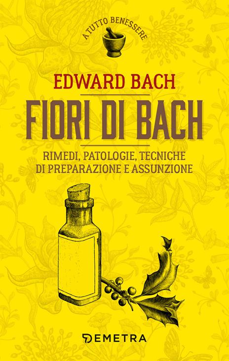 Fiori di Bach. Rimedi, patologie, tecniche di preparazione e assunzione - Edward Bach - copertina