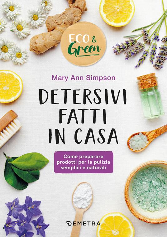 Detersivi fatti in casa. Come preparare prodotti per la pulizia semplici e  naturali - Mary Ann Simpson - Libro - Demetra - Eco & green