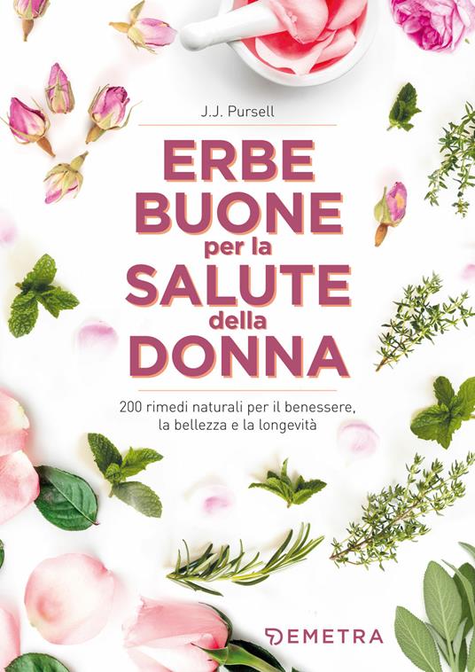 Le erbe buone per la salute della donna. 200 rimedi naturali per il benessere, la bellezza e la longevità - J.J. Pursell - copertina