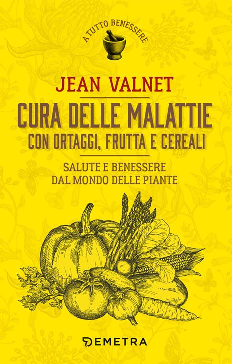 Cura delle malattie con ortaggi, frutta e cereali. Salute e benessere dal mondo delle piante - Jean Valnet - copertina