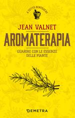 Aromaterapia. Guarire con le essenze delle piante