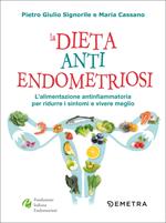 La dieta anti endometriosi. L'alimentazione antinfiammatoria per ridurre i sintomi e vivere meglio