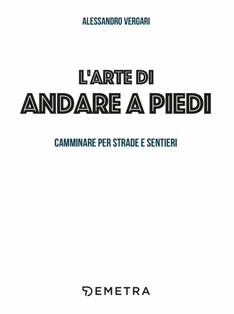 L'arte di andare a piedi. Camminare per strade e sentieri - Alessandro Vergari - 3