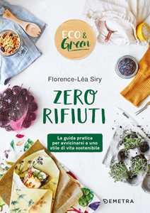 Libro Zero rifiuti. La guida pratica per avvicinarsi a uno stile di vita sostenibile Florence-Léa Siry