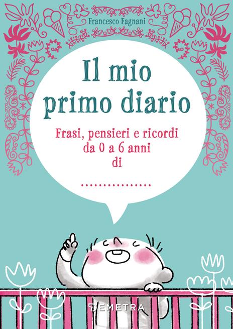 Il mio primo diario. Frasi, pensieri e ricordi da 0 a 6 anni di... - Francesco Fagnani - copertina