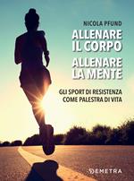 Allenare il corpo, allenare la mente. Gli sport di resistenza come palestra di vita