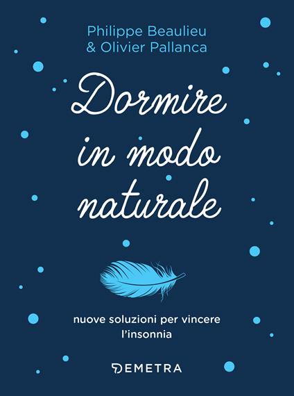 Dormire in modo naturale - Philippe Beaulieu,Olivier Pallanca,Tiziana Merani - ebook
