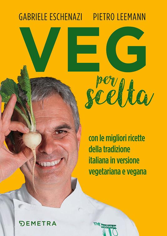 Veg per scelta. Con le migliori ricette della tradizione italiana in versione vegetariana e vegana - Gabriele Eschenazi,Pietro Leemann - copertina
