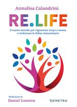 Re. Life. Il nuovo metodo per rigenerare corpo e mente e rinforzare le difese immunitarie