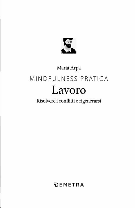 Mindfulness pratica. Lavoro. Risolvere i conflitti e rigenerarsi - Maria Arpa - 3