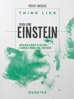 Think like. Pensa come Einstein. Entra nella mente di un genio e guarda il mondo con i suoi occhi