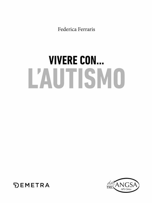 Vivere con l'autismo. Cos'è. Come si riconosce. Le cause. Cosa fare. Famiglia, scuola e società - Federica Ferraris - 4