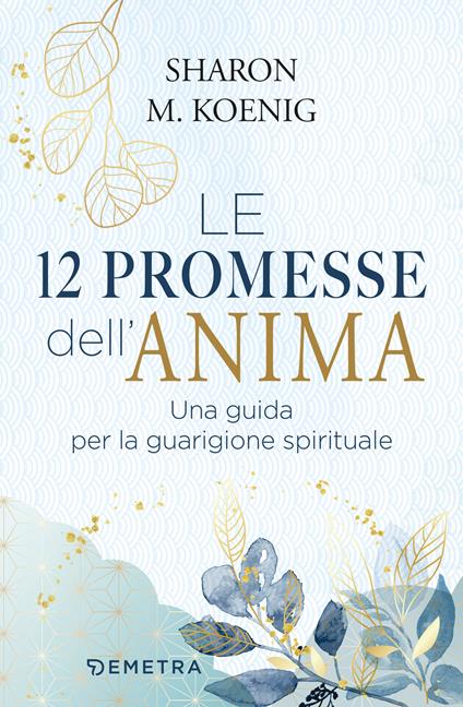 Le 12 promesse dell'anima. Una guida per la guarigione spirituale - Sharon M. Koenig - copertina
