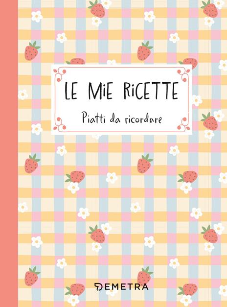Le mie ricette. Piatti da ricordare - copertina