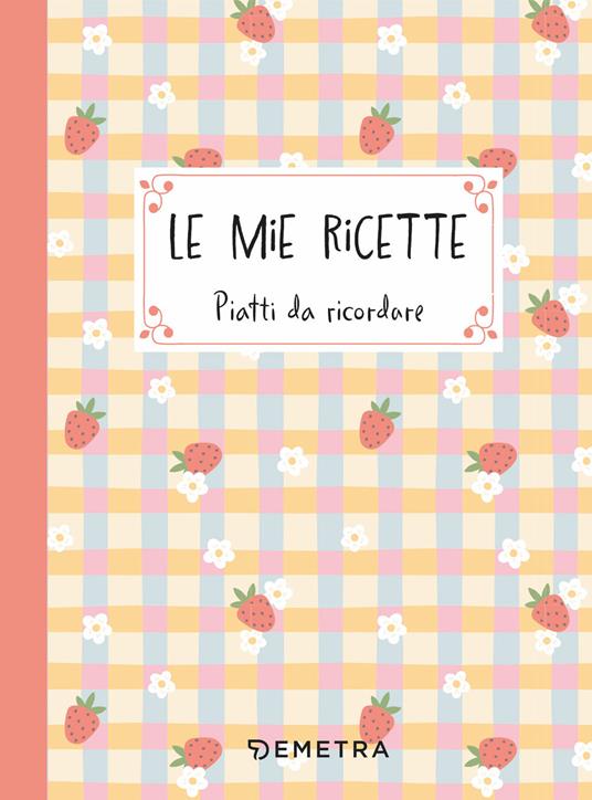 Le mie ricette. Piatti da ricordare - copertina