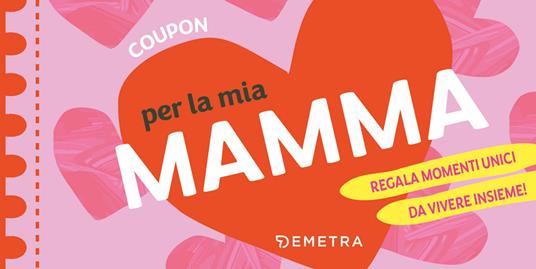 Coupon per la mia mamma. Regala momenti unici da vivere insieme! - copertina