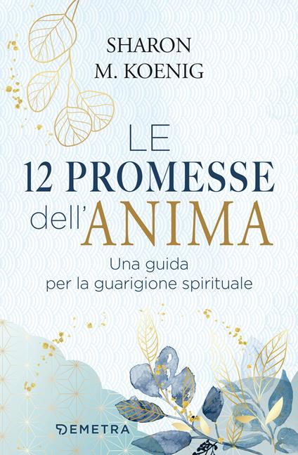 Le 12 promesse dell'anima. Una guida per la guarigione spirituale - Sharon M. Koenig,Martina Dominici - ebook