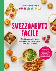 Svezzamento facile. Ricette semplici, sane e nutrienti, da condividere con il tuo bambino