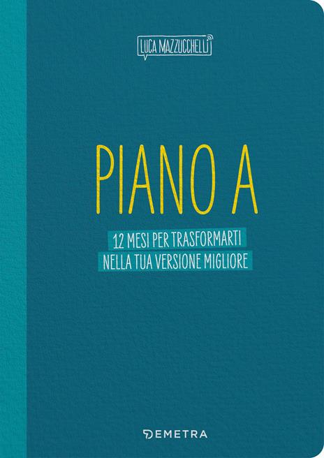 Piano A. 12 mesi per trasformarti nella tua versione migliore. Il planner di Luca Mazzucchelli - Luca Mazzucchelli - copertina