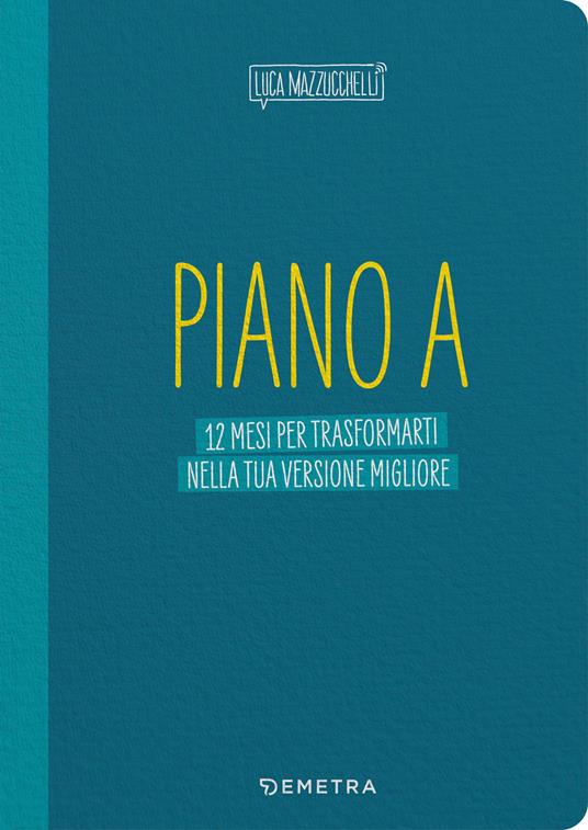 Piano A. 12 mesi per trasformarti nella tua versione migliore. Il planner di Luca Mazzucchelli - Luca Mazzucchelli - copertina