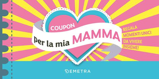 Coupon per la mia mamma. Regala momenti unici da vivere insieme! - copertina