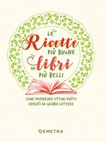 Le ricette più buone dai libri più belli. Come preparare ottimi piatti ispirati da grandi letture